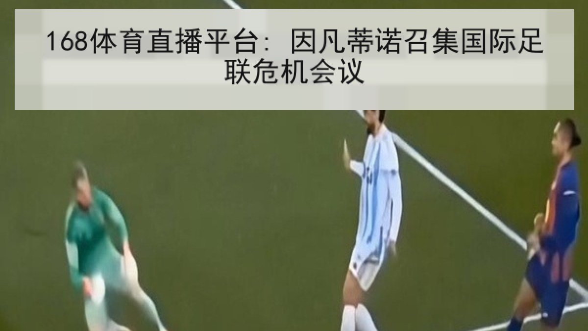 168体育直播平台: 因凡蒂诺召集国际足联危机会议