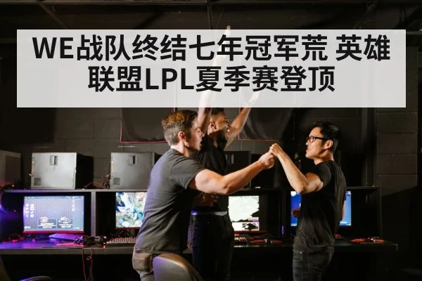 WE战队终结七年冠军荒 英雄联盟LPL夏季赛登顶