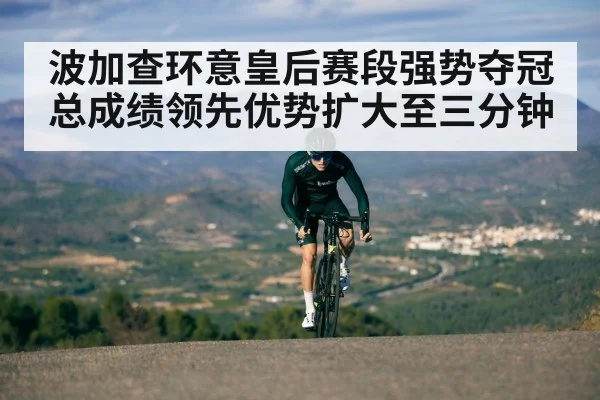 波加查环意皇后赛段强势夺冠总成绩领先优势扩大至三分钟